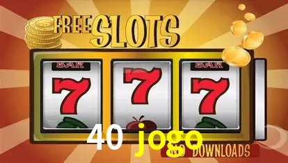 Descubra o Mundo do Cassino Online com 40 jogo